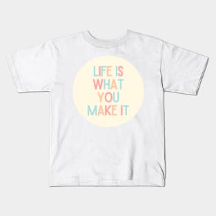 Life Is What You Make It - Positive Quotes Kids T-Shirt